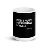 “Don’t Make Me Repeat Yself” — History Mug