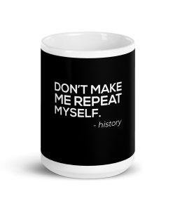 “Don’t Make Me Repeat Yself” — History Mug